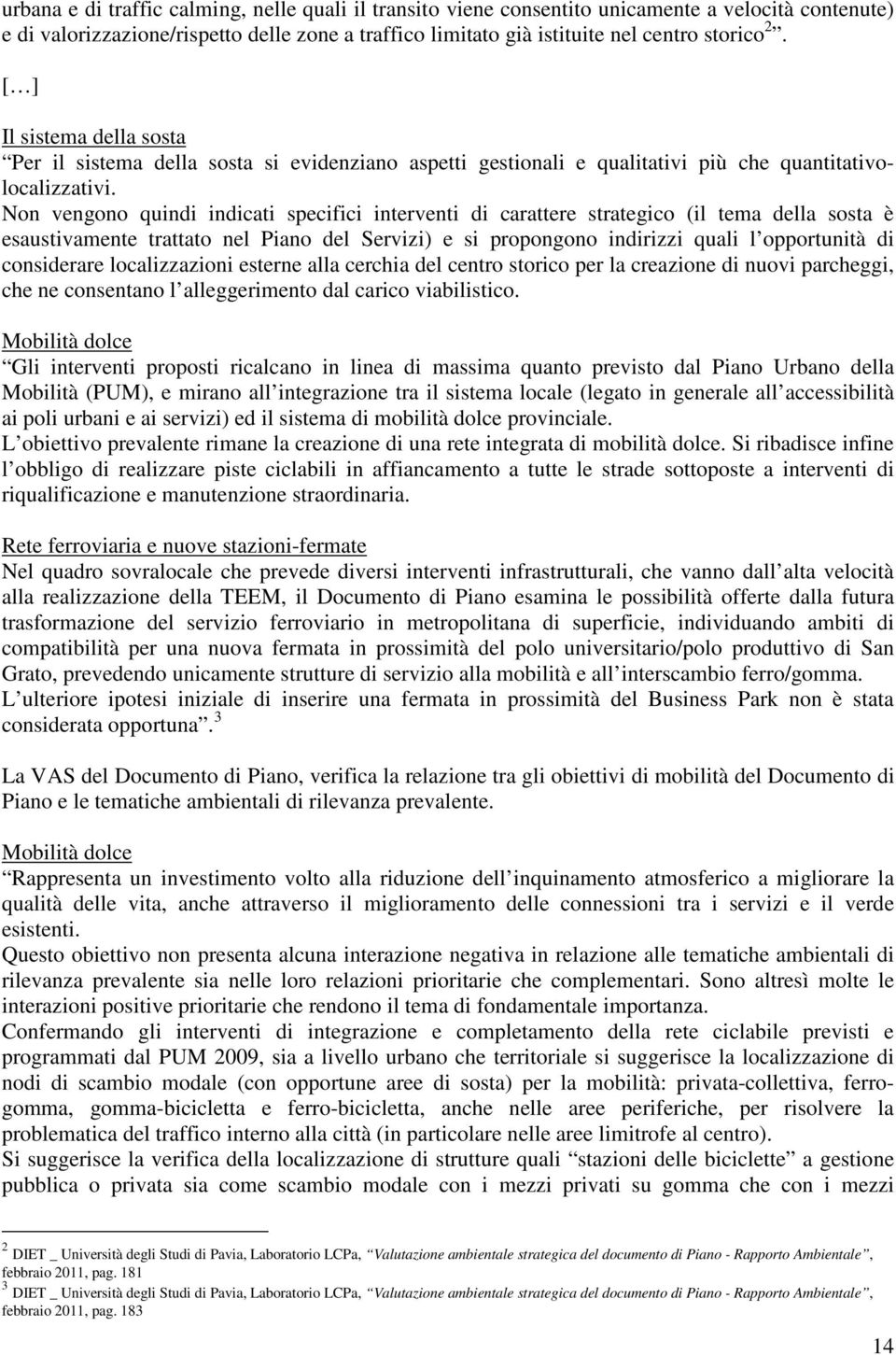 Non vengono quindi indicati specifici interventi di carattere strategico (il tema della sosta è esaustivamente trattato nel Piano del Servizi) e si propongono indirizzi quali l opportunità di