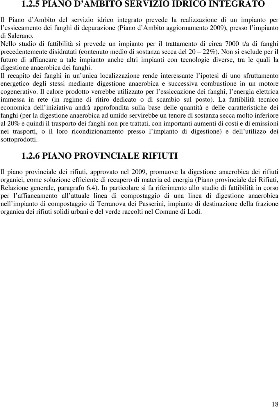 Nello studio di fattibilità si prevede un impianto per il trattamento di circa 7000 t/a di fanghi precedentemente disidratati (contenuto medio di sostanza secca del 20 22%).