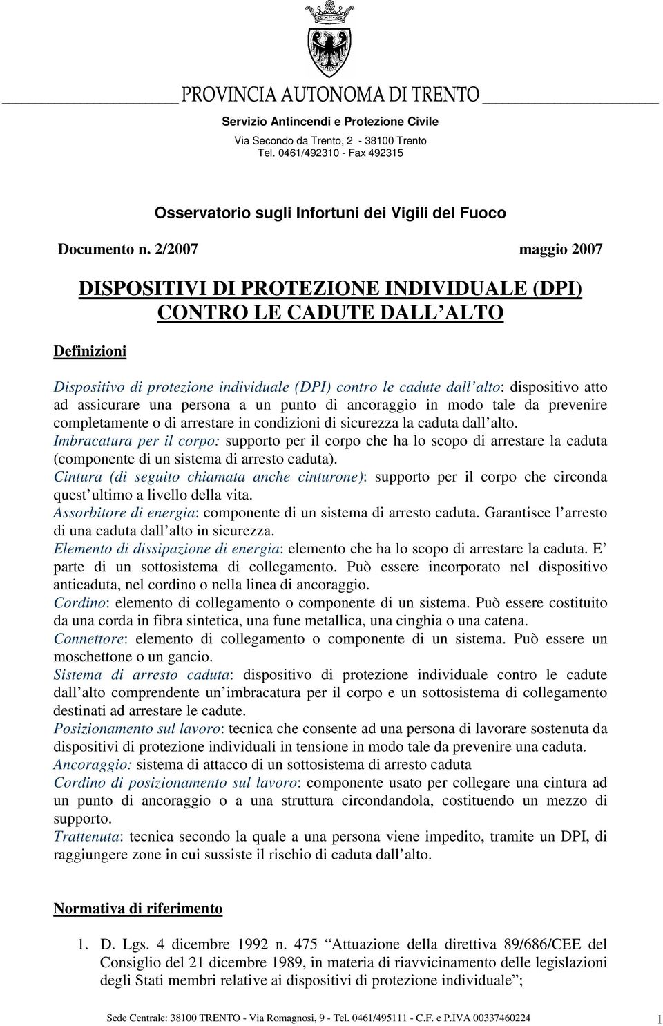 assicurare una persona a un punto di ancoraggio in modo tale da prevenire completamente o di arrestare in condizioni di sicurezza la caduta dall alto.