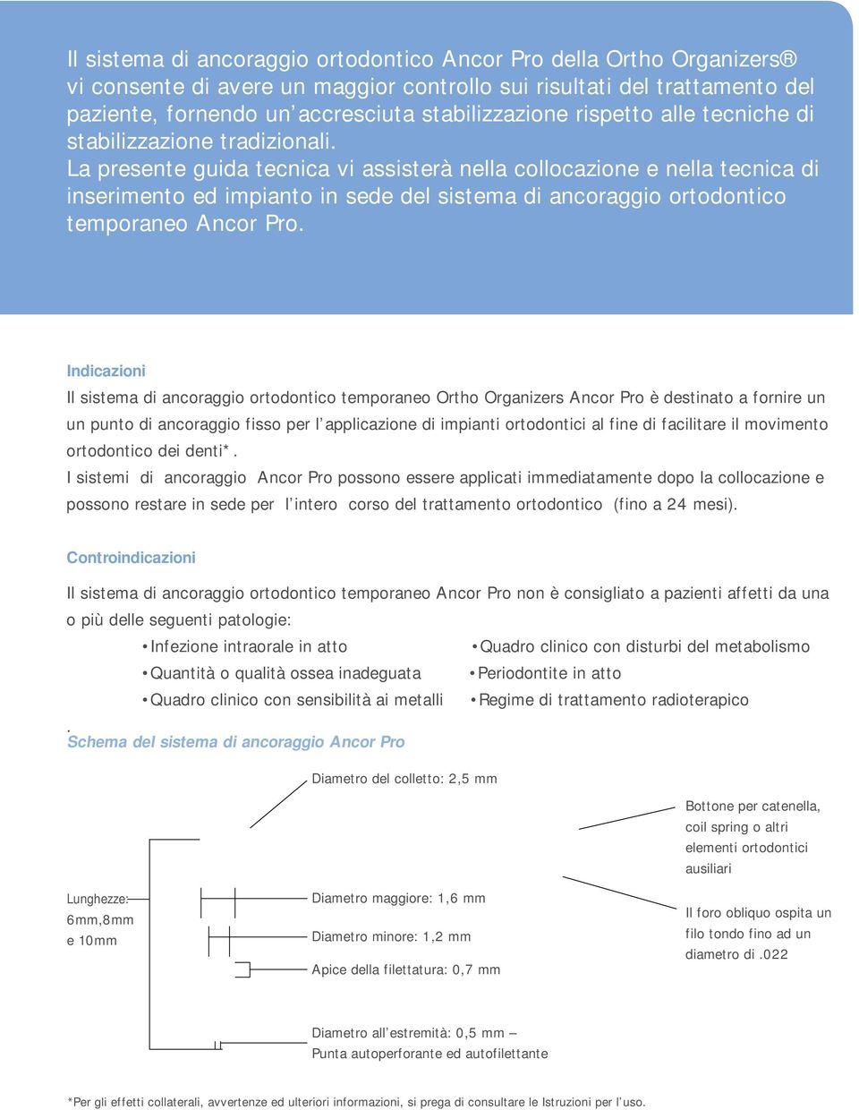 La presente guida tecnica vi assisterà nella collocazione e nella tecnica di inserimento ed impianto in sede del sistema di ancoraggio ortodontico temporaneo Ancor Pro.