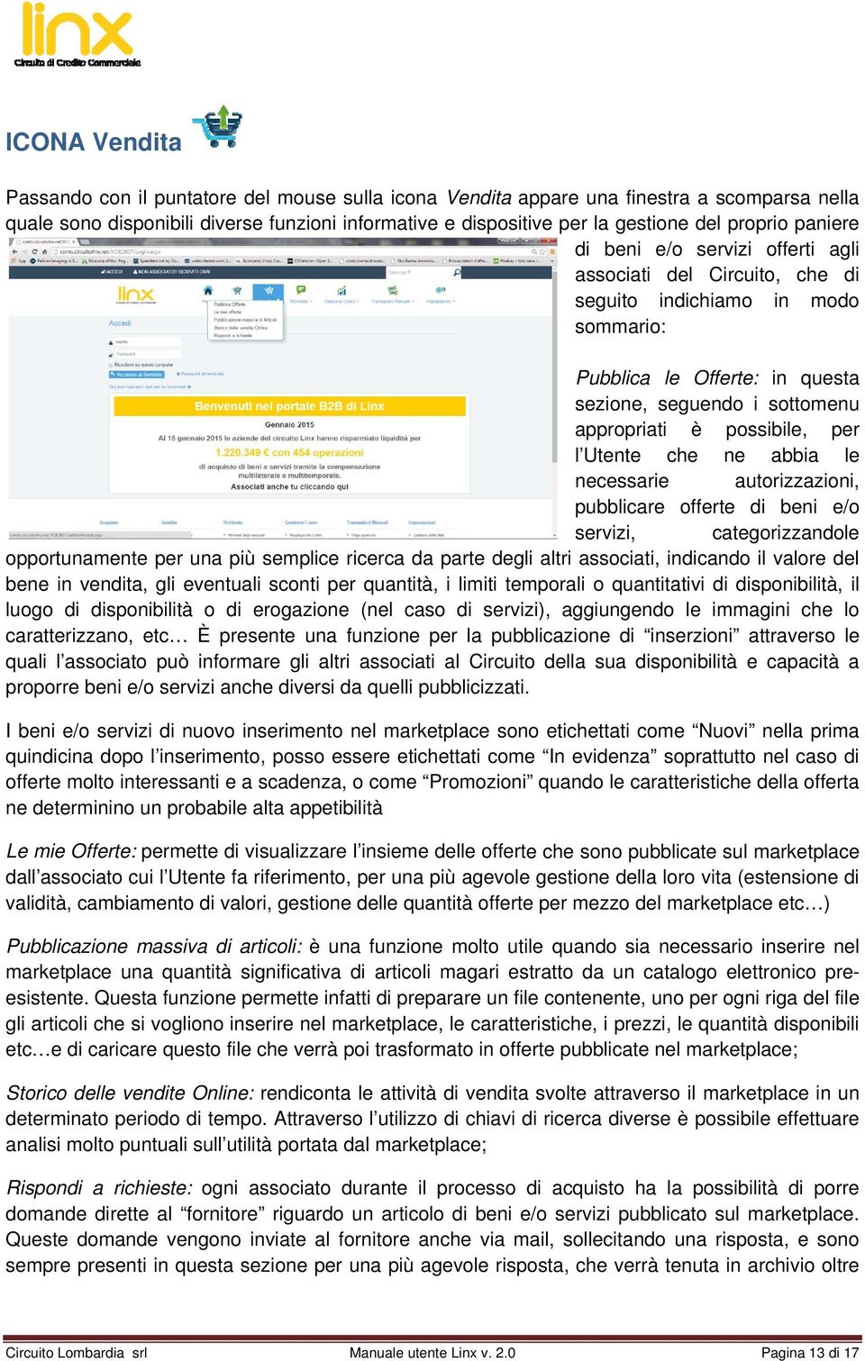 possibile, per l Utente che ne abbia le necessarie autorizzazioni, pubblicare offerte di beni e/o servizi, categorizzandole opportunamente per una più semplice ricerca da parte degli altri associati,