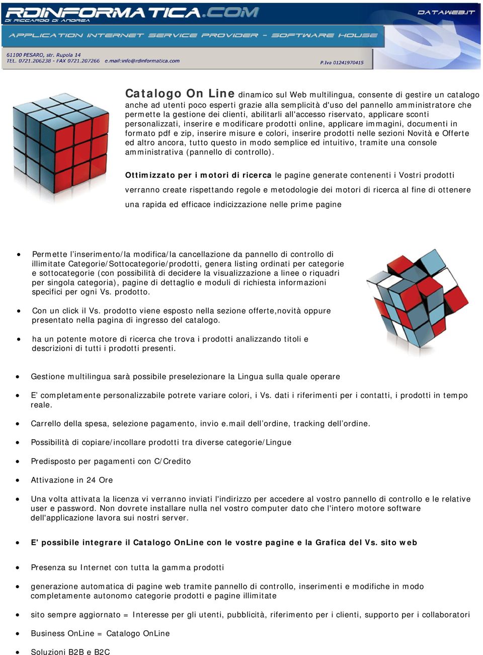 inserire prodotti nelle sezioni Novità e Offerte ed altro ancora, tutto questo in modo semplice ed intuitivo, tramite una console amministrativa (pannello di controllo).