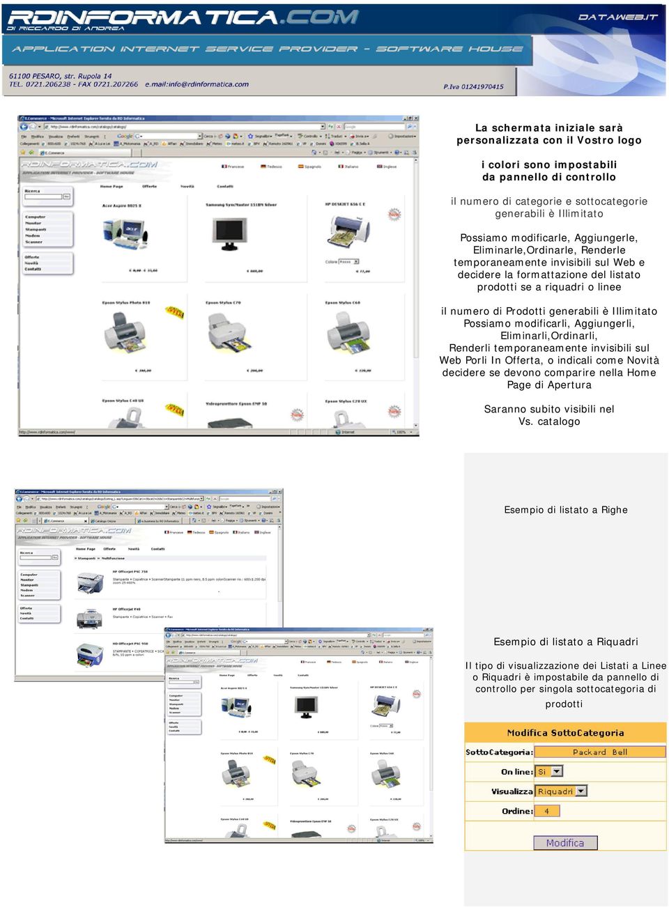 Possiamo modificarli, Aggiungerli, Eliminarli,Ordinarli, Renderli temporaneamente invisibili sul Web Porli In Offerta, o indicali come Novità decidere se devono comparire nella Home Page di Apertura