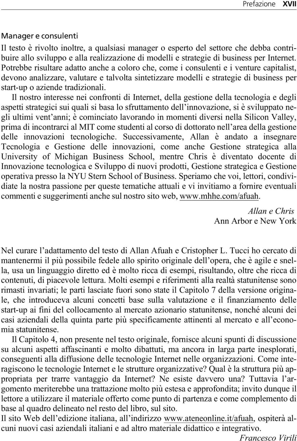 Potrebbe risultare adatto anche a coloro che, come i consulenti e i venture capitalist, devono analizzare, valutare e talvolta sintetizzare modelli e strategie di business per start-up o aziende