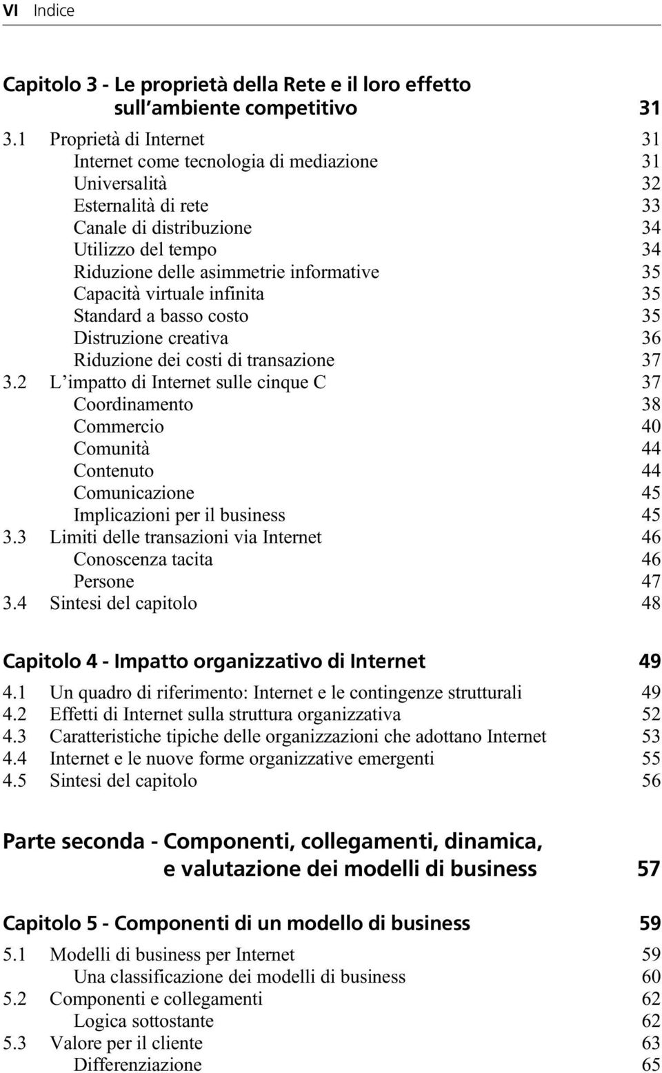 Capacità virtuale infinita 35 Standard a basso costo 35 Distruzione creativa 36 Riduzione dei costi di transazione 37 3.