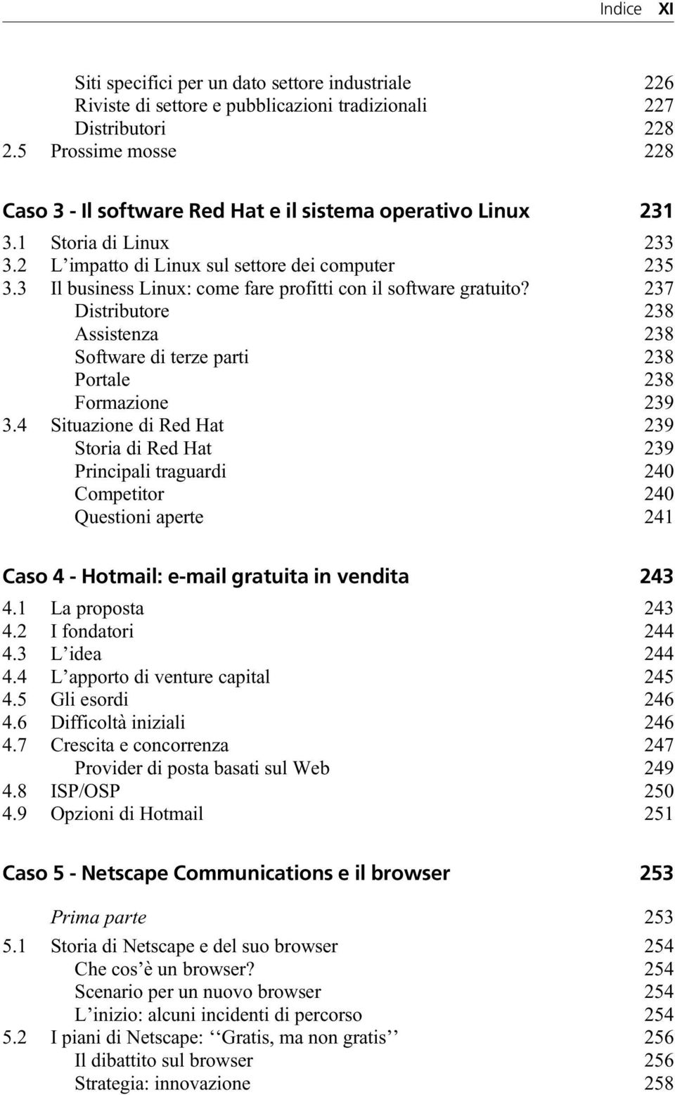 3 Il business Linux: come fare profitti con il software gratuito? 237 Distributore 238 Assistenza 238 Software di terze parti 238 Portale 238 Formazione 239 3.