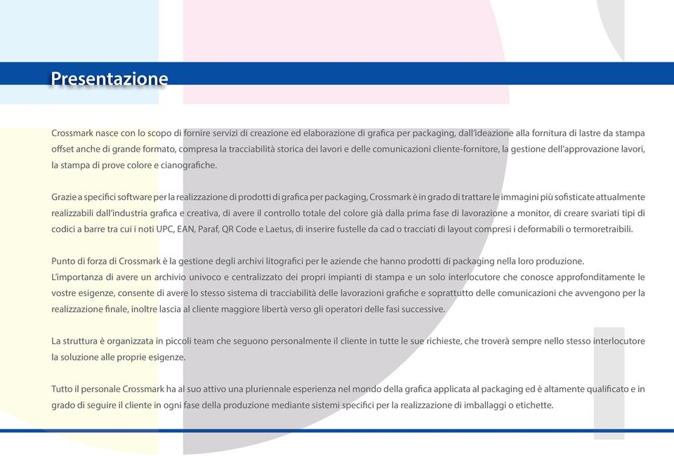 Grazie a specifici software per la realizzazione di prodotti di grafica per packaging, Crossmark è in grado di trattare le immagini più sofisticate attualmente realizzabili dall industria grafica e