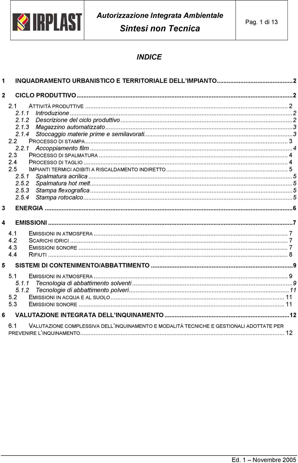 .. 5 2.5.1 Spalmatura acrilica...5 2.5.2 Spalmatura hot melt...5 2.5.3 Stampa flexografica...5 2.5.4 Stampa rotocalco...5 3 ENERGIA...6 4 EMISSIONI...7 4.1 EMISSIONI IN ATMOSFERA... 7 4.