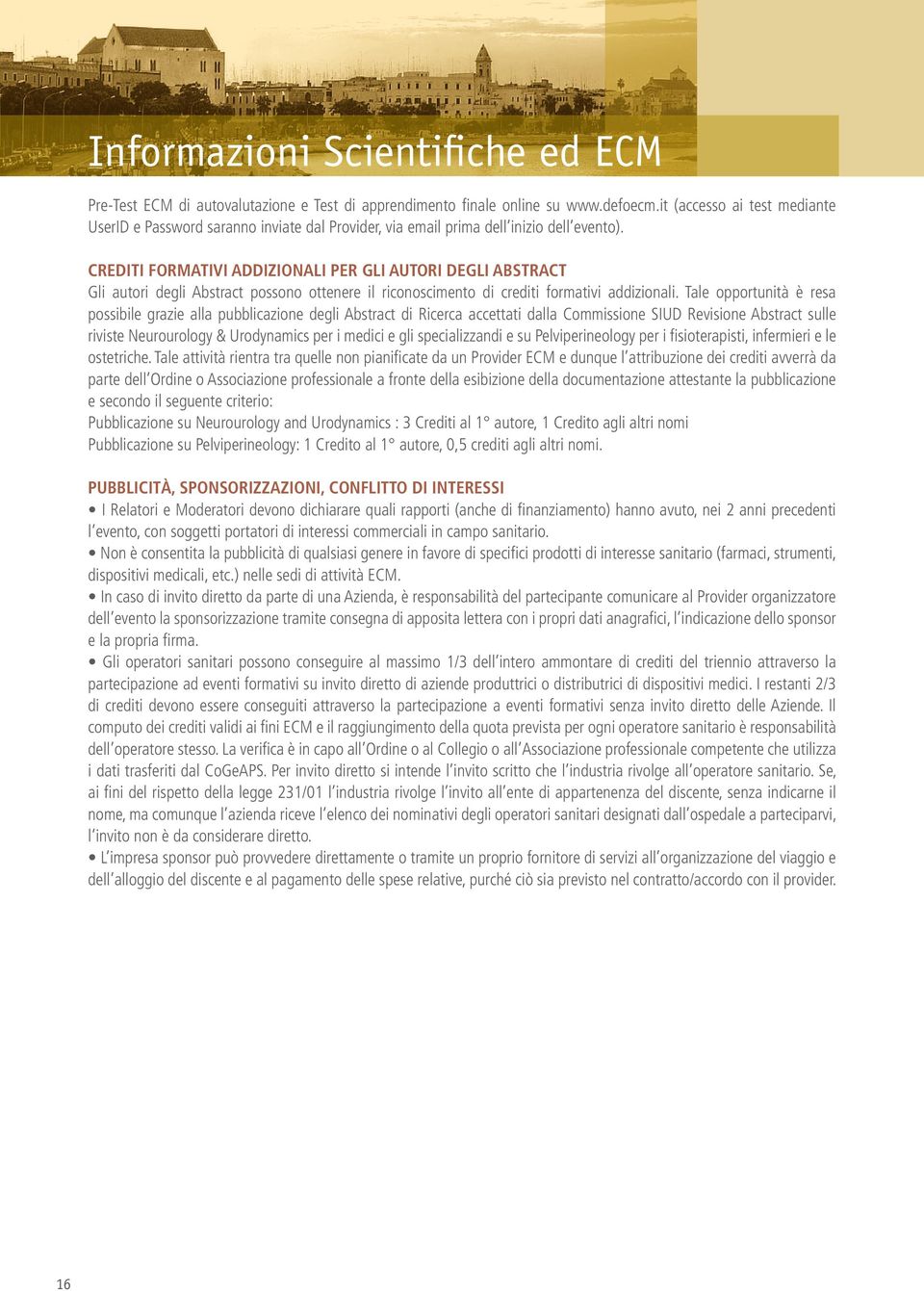 CREDITI FORMATIVI ADDIZIONALI PER GLI AUTORI DEGLI ABSTRACT Gli autori degli Abstract possono ottenere il riconoscimento di crediti formativi addizionali.