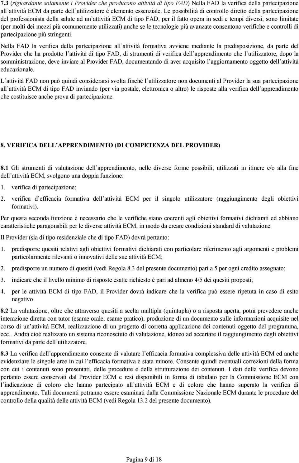 più comunemente utilizzati) anche se le tecnologie più avanzate consentono verifiche e controlli di partecipazione più stringenti.