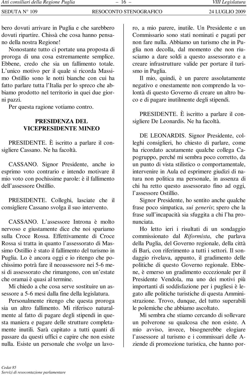 L unico motivo per il quale si ricorda Massimo Ostillio sono le notti bianche con cui ha fatto parlare tutta l Italia per lo spreco che abbiamo prodotto nel territorio in quei due giorni pazzi.