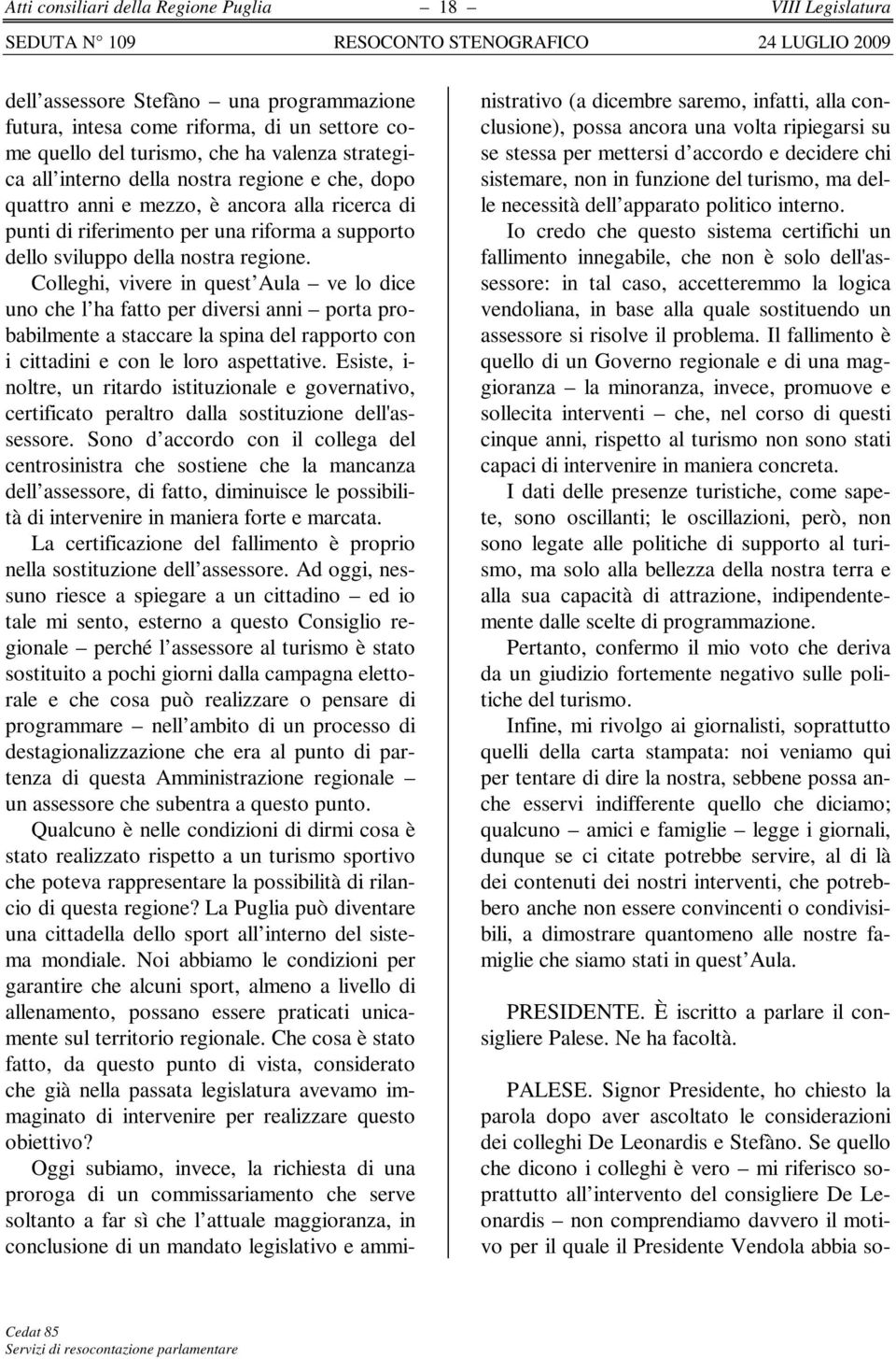 Colleghi, vivere in quest Aula ve lo dice uno che l ha fatto per diversi anni porta probabilmente a staccare la spina del rapporto con i cittadini e con le loro aspettative.