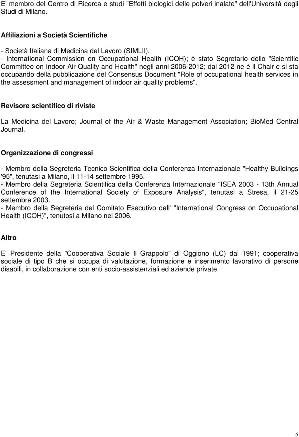 - International Commission on Occupational Health (ICOH); è stato Segretario dello "Scientific Committee on Indoor Air Quality and Health" negli anni 2006-2012; dal 2012 ne è il Chair e si sta