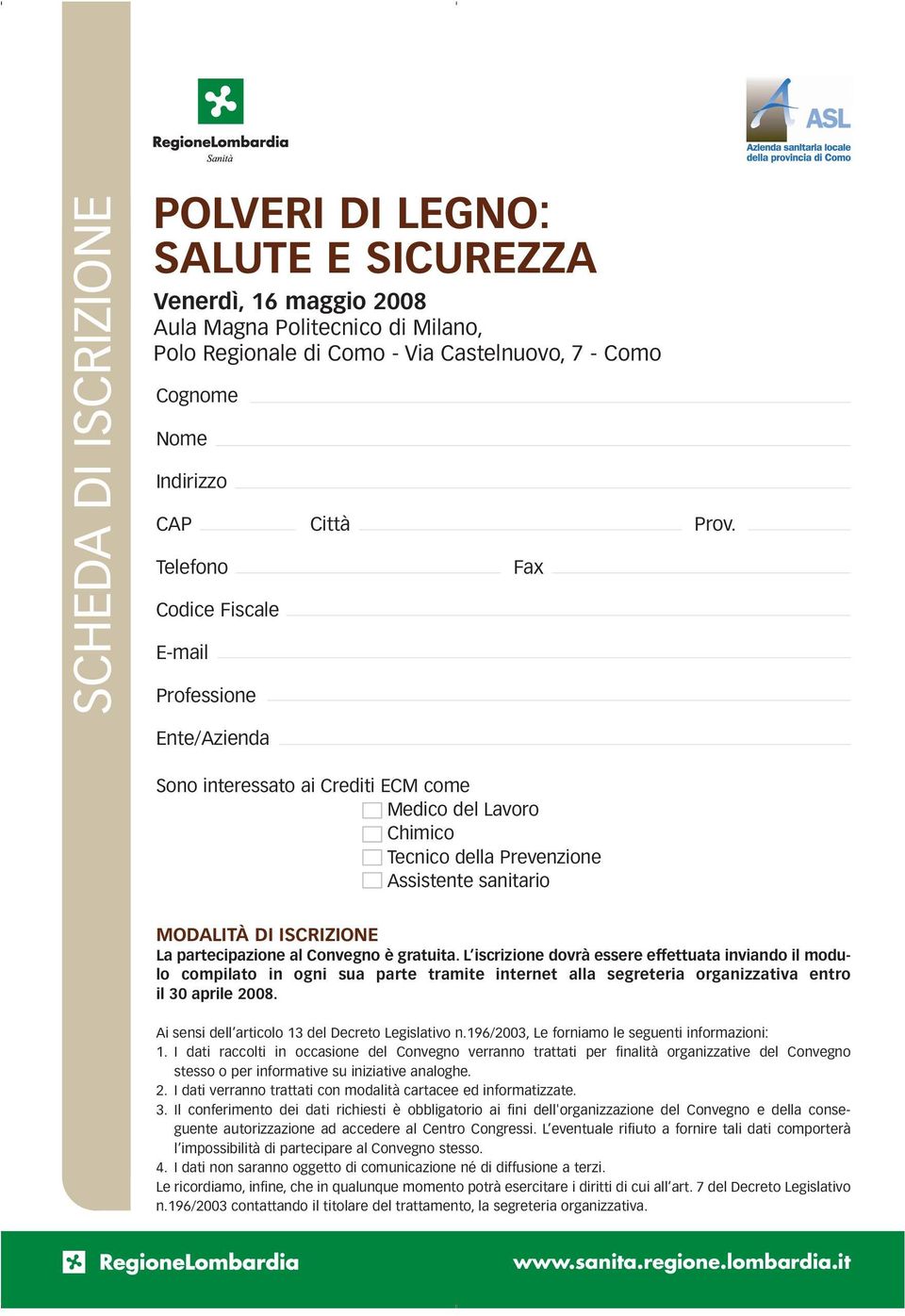 La partecipazione al Convegno è gratuita. L iscrizione dovrà essere effettuata inviando il modulo compilato in ogni sua parte tramite internet alla segreteria organizzativa entro il 30 aprile 2008.