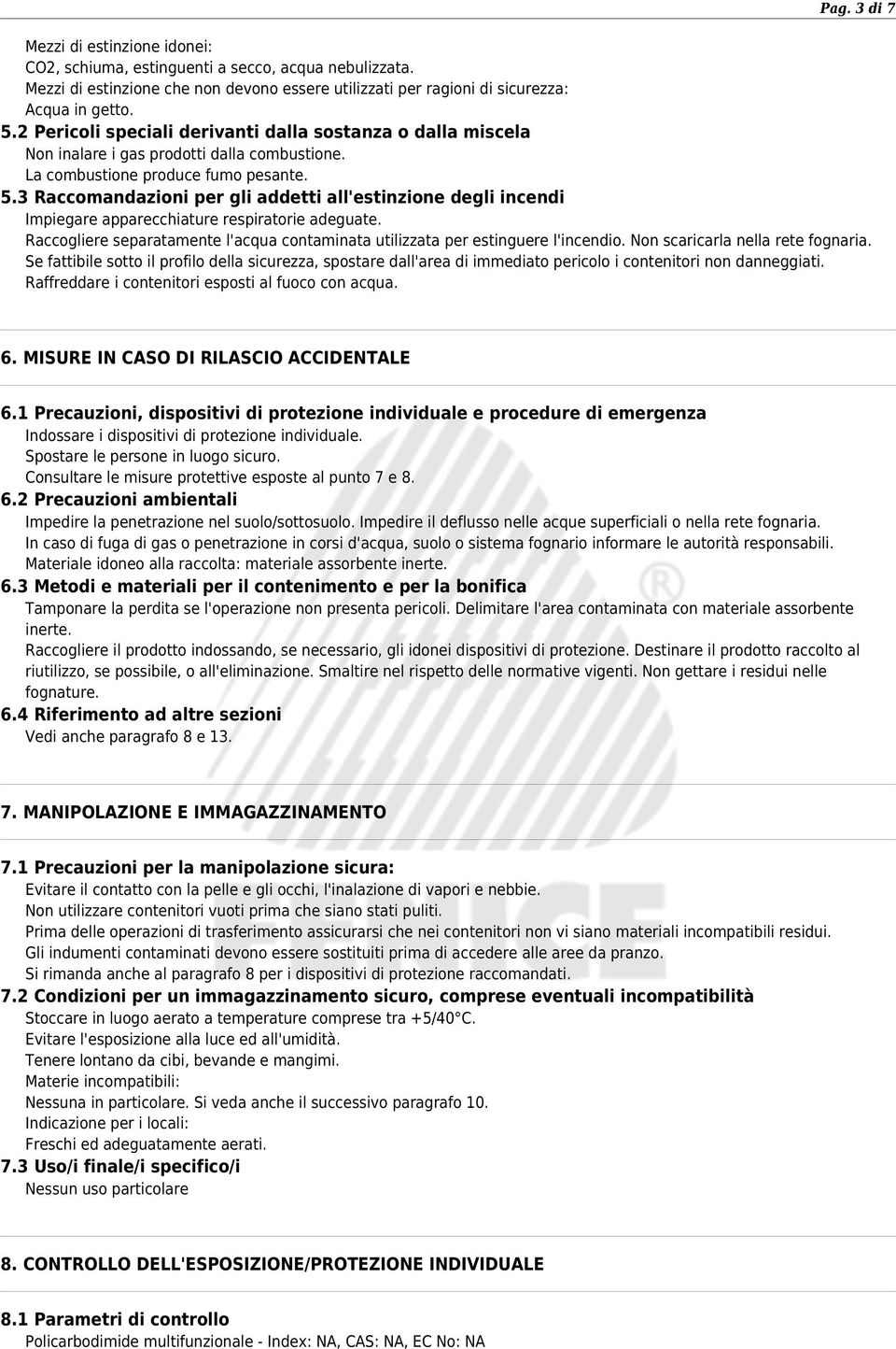 3 Raccomandazioni per gli addetti all'estinzione degli incendi Impiegare apparecchiature respiratorie adeguate. Raccogliere separatamente l'acqua contaminata utilizzata per estinguere l'incendio.