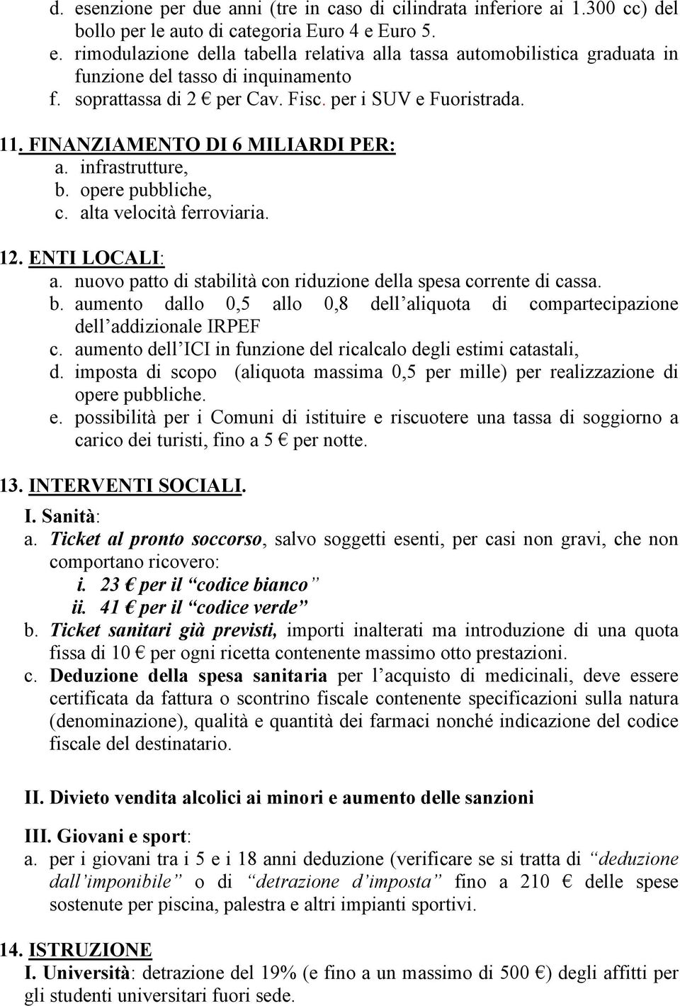 nuovo patto di stabilità con riduzione della spesa corrente di cassa. b. aumento dallo 0,5 allo 0,8 dell aliquota di compartecipazione dell addizionale IRPEF c.