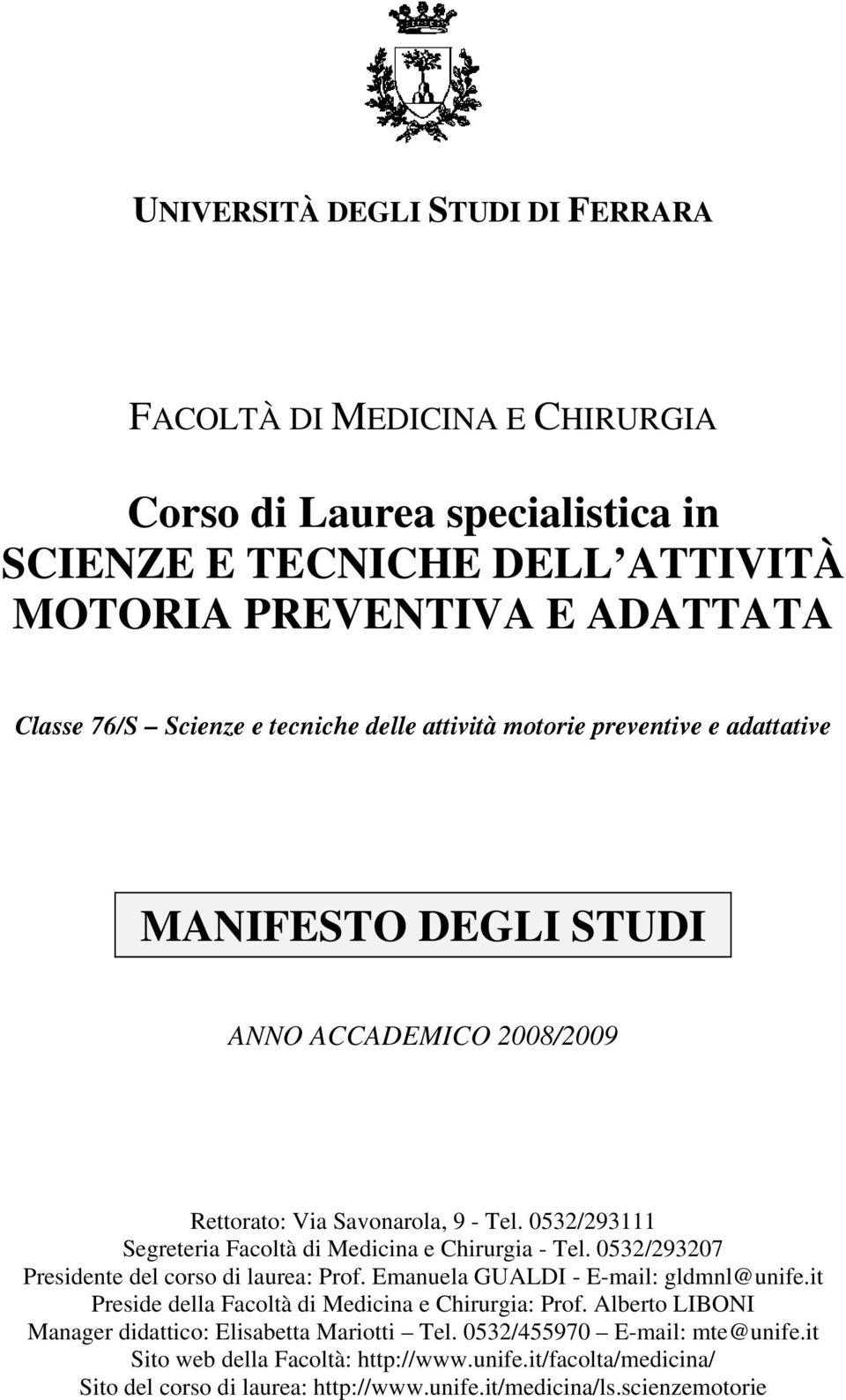 0532/293111 Segreteria Facoltà di Medicina e Chirurgia - Tel. 0532/293207 Presidente del corso di laurea: Prof. Emanuela GUALDI - E-mail: gldmnl@unife.