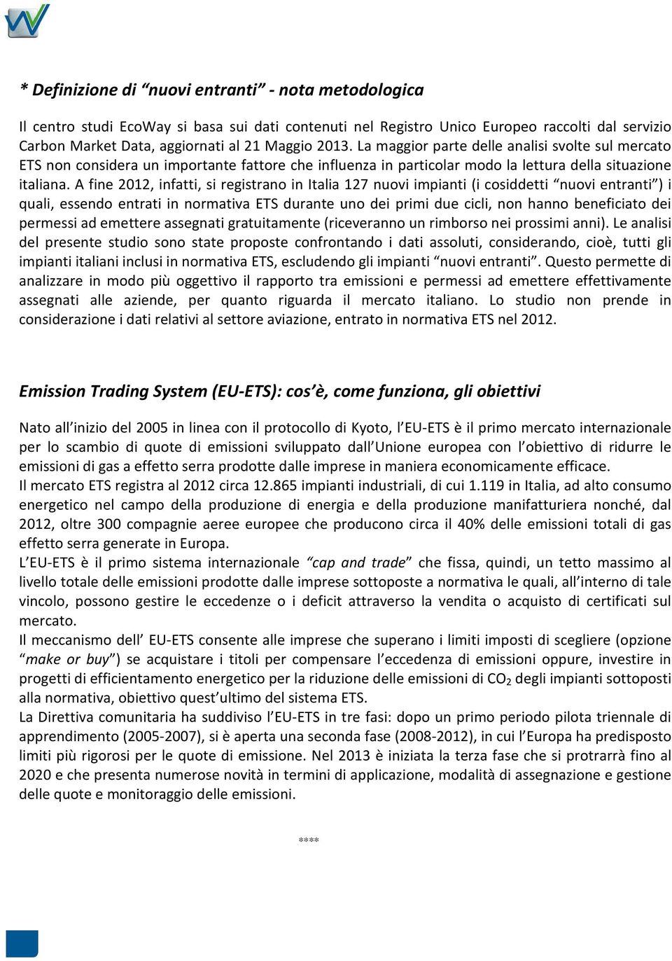A fine 2012, infatti, si registrano in Italia 127 nuovi impianti (i cosiddetti nuovi entranti ) i quali, essendo entrati in normativa ETS durante uno dei primi due cicli, non hanno beneficiato dei