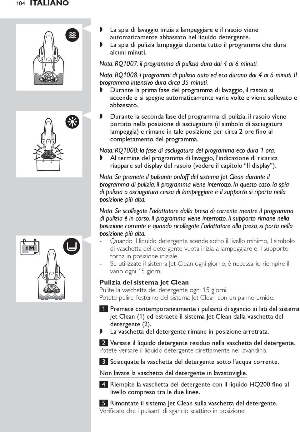 Nota: RQ1008: i programmi di pulizia auto ed eco durano dai 4 ai 6 minuti. Il programma intensivo dura circa 35 minuti.