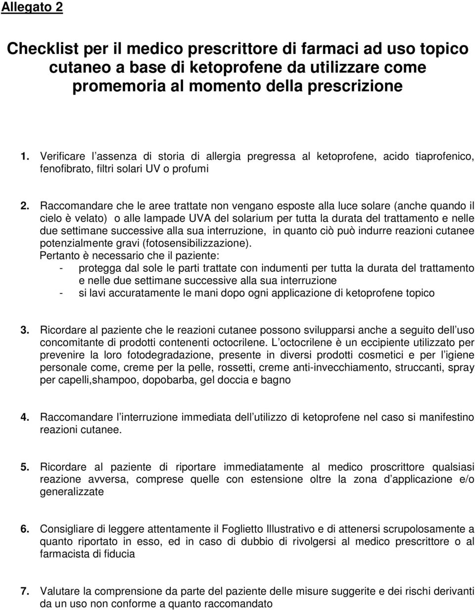 Raccomandare che le aree trattate non vengano esposte alla luce solare (anche quando il cielo è velato) o alle lampade UVA del solarium per tutta la durata del trattamento e nelle due settimane