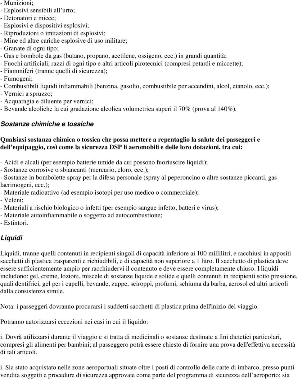 ) in grandi quantità; - Fuochi artificiali, razzi di ogni tipo e altri articoli pirotecnici (compresi petardi e miccette); - Fiammiferi (tranne quelli di sicurezza); - Fumogeni; - Combustibili