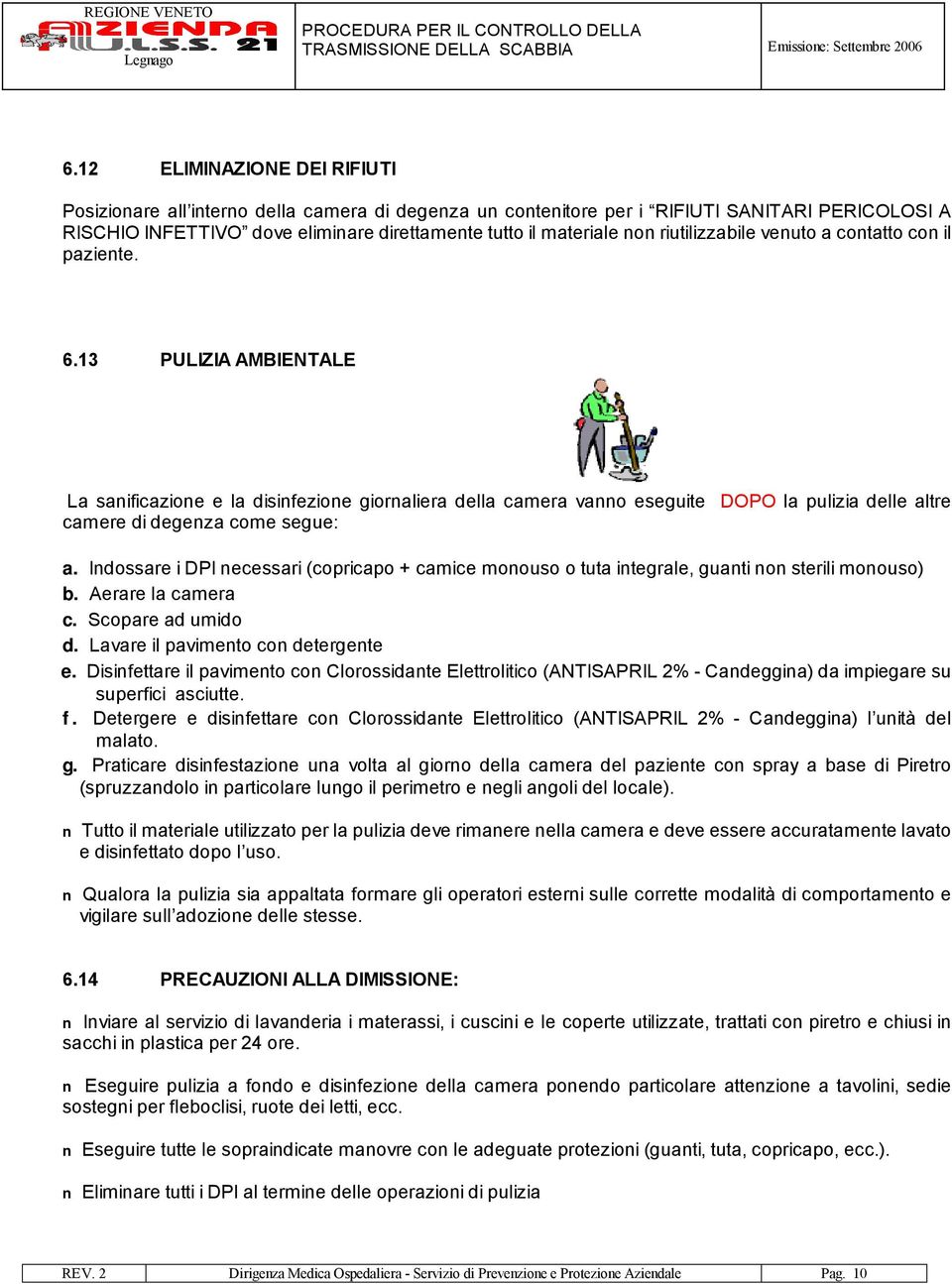 13 PULIZIA AMBIENTALE La sanificazione e la disinfezione giornaliera della camera vanno eseguite DOPO la pulizia delle altre camere di degenza come segue: a.