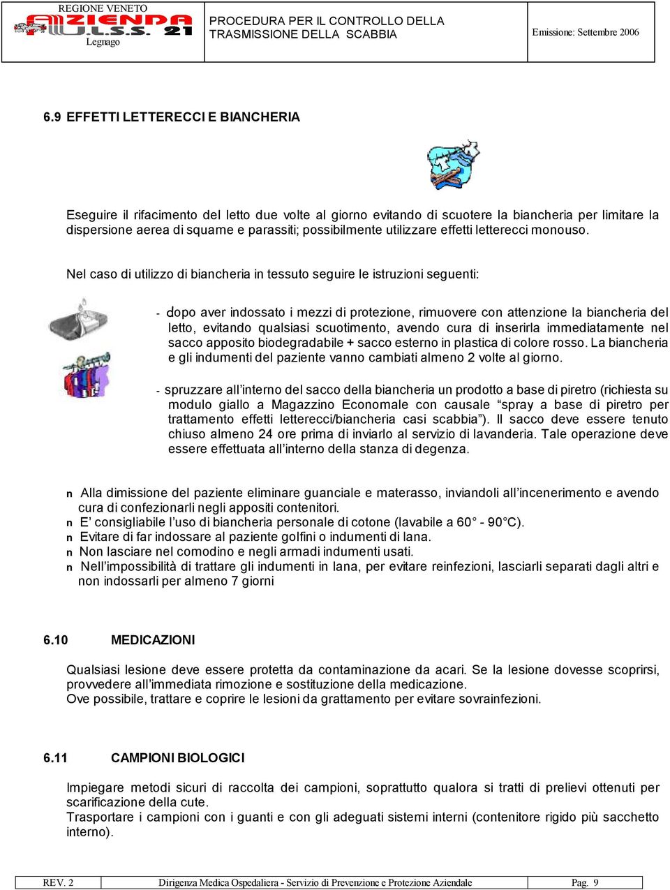 Nel caso di utilizzo di biancheria in tessuto seguire le istruzioni seguenti: - dopo aver indossato i mezzi di protezione, rimuovere con attenzione la biancheria del letto, evitando qualsiasi