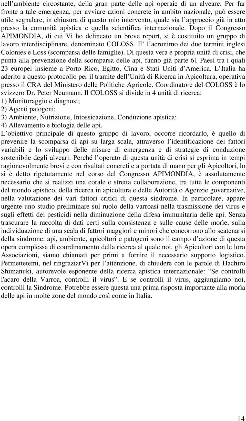 comunità apistica e quella scientifica internazionale. Dopo il Congresso APIMONDIA, di cui Vi ho delineato un breve report, si è costituito un gruppo di lavoro interdisciplinare, denominato COLOSS.