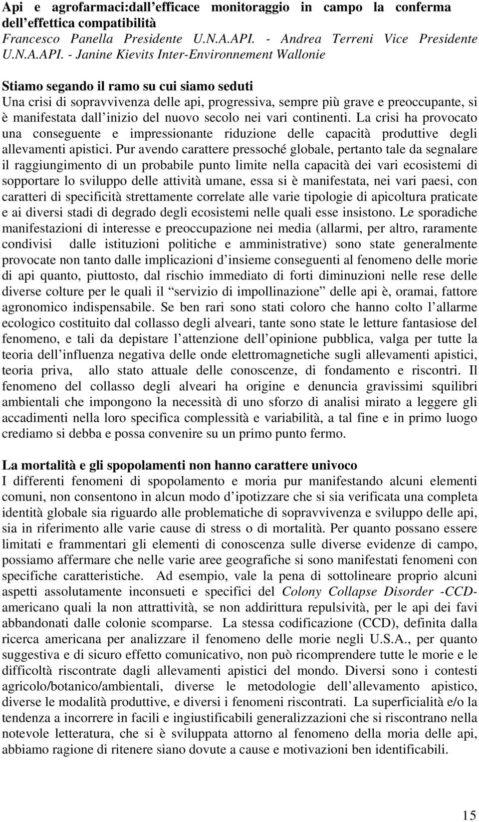 - Janine Kievits Inter-Environnement Wallonie Stiamo segando il ramo su cui siamo seduti Una crisi di sopravvivenza delle api, progressiva, sempre più grave e preoccupante, si è manifestata dall