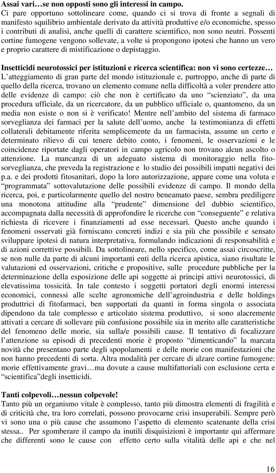 quelli di carattere scientifico, non sono neutri. Possenti cortine fumogene vengono sollevate, a volte si propongono ipotesi che hanno un vero e proprio carattere di mistificazione o depistaggio.