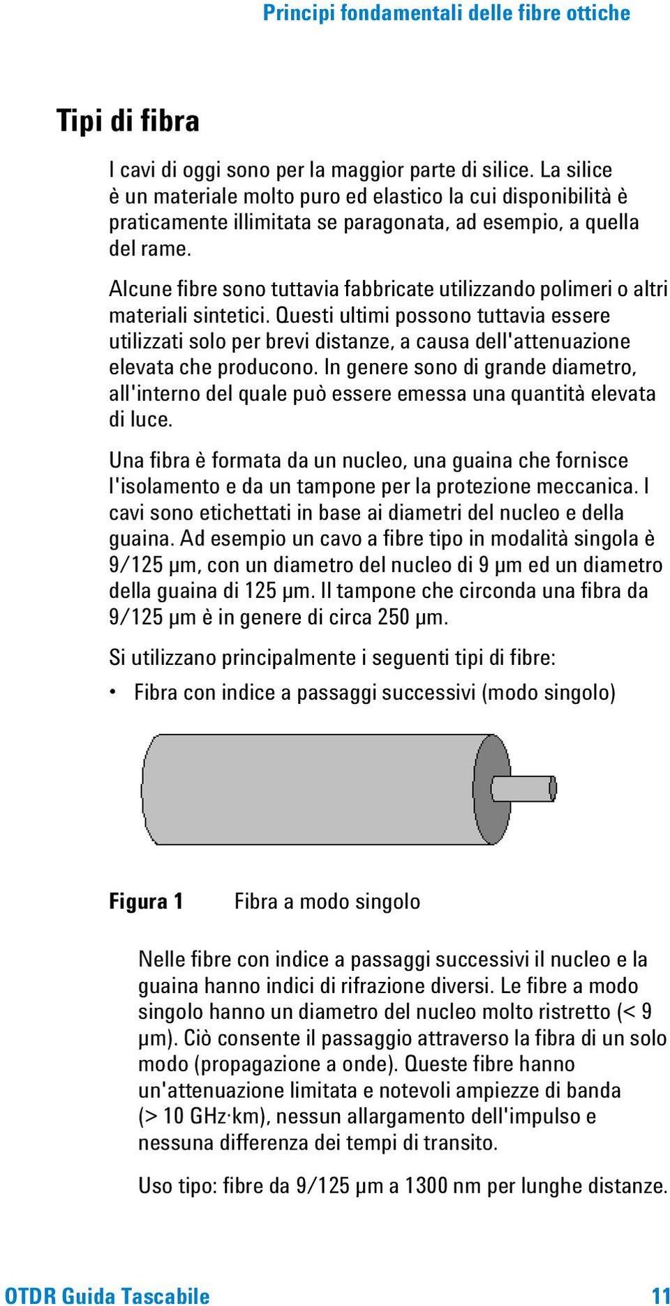 Alcune fibre sono tuttavia fabbricate utilizzando polimeri o altri materiali sintetici.