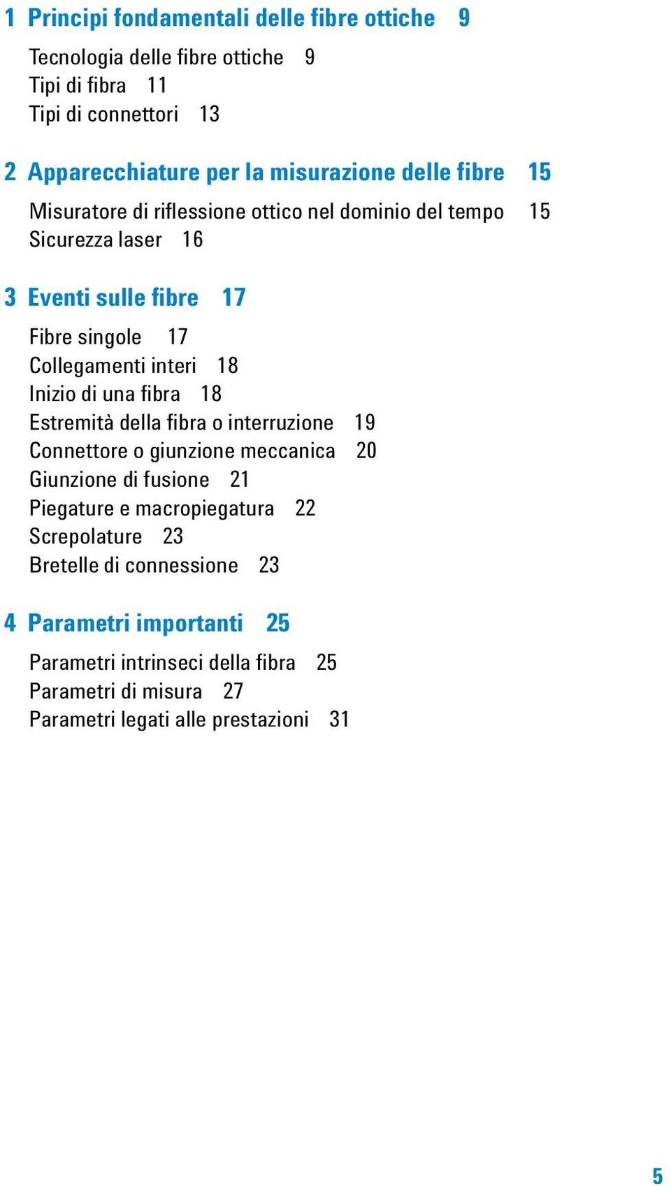 Inizio di una fibra 18 Estremità della fibra o interruzione 19 Connettore o giunzione meccanica 20 Giunzione di fusione 21 Piegature e macropiegatura 22