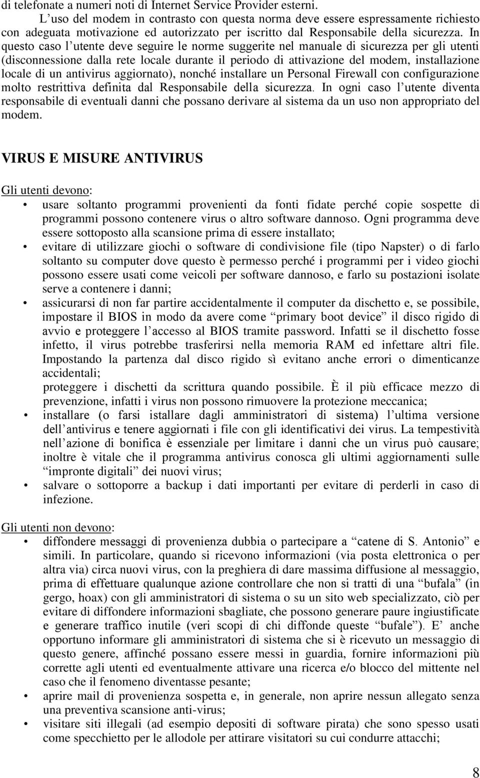 In questo caso l utente deve seguire le norme suggerite nel manuale di sicurezza per gli utenti (disconnessione dalla rete locale durante il periodo di attivazione del modem, installazione locale di