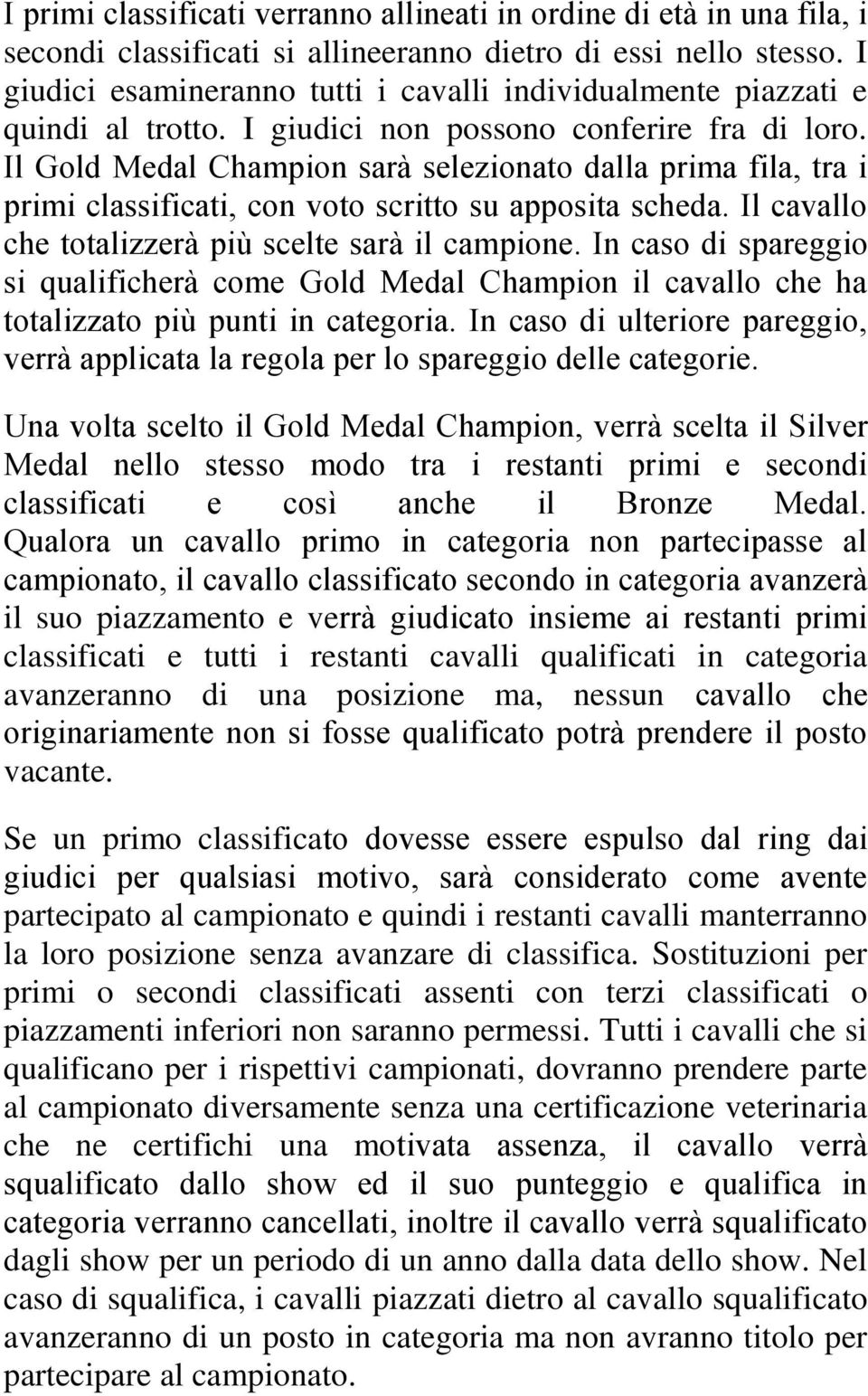 Il Gold Medal Champion sara selezionato dalla prima fila, tra i primi classificati, con voto scritto su apposita scheda. Il cavallo che totalizzera piu scelte sara il campione.