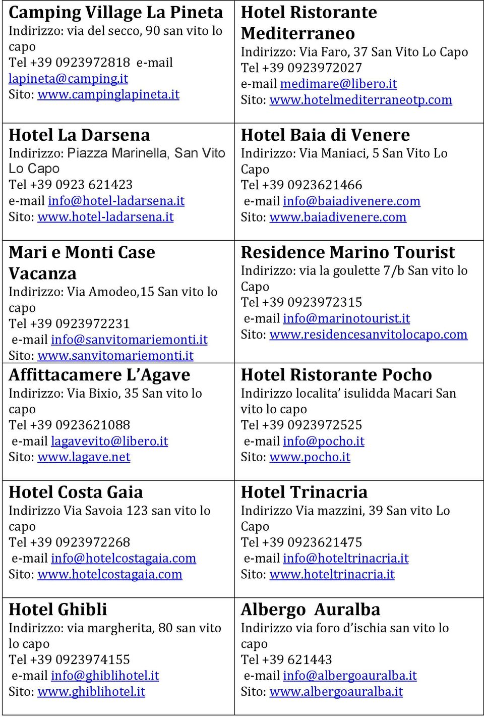 it Sito: www.hotel-ladarsena.it Mari e Monti Case Vacanza Indirizzo: Via Amodeo,15 San vito lo capo Tel +39 0923972231 e-mail info@sanvitomariemonti.
