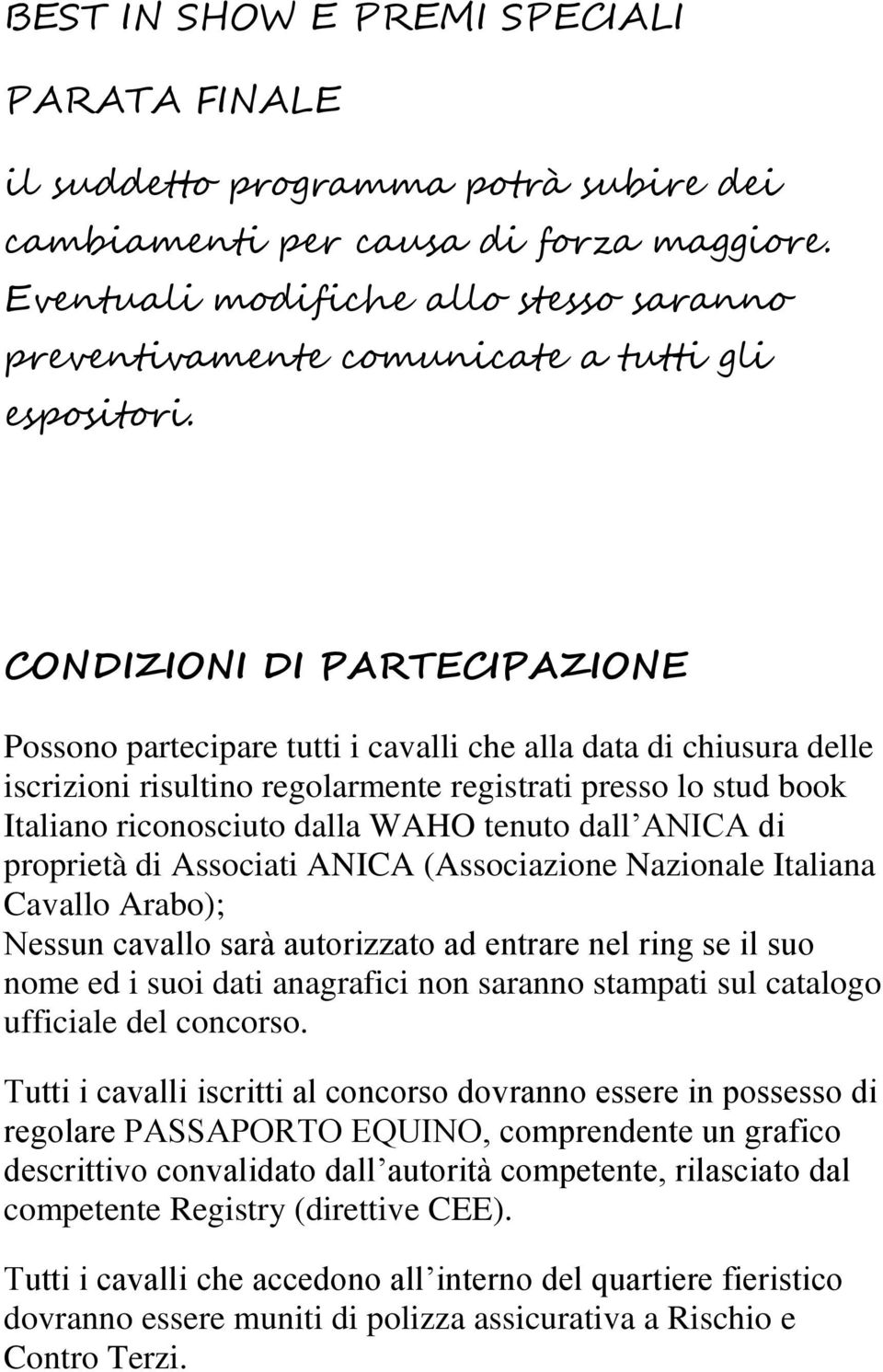 CONDIZIONI DI PARTECIPAZIONE Possono partecipare tutti i cavalli che alla data di chiusura delle iscrizioni risultino regolarmente registrati presso lo stud book Italiano riconosciuto dalla WAHO