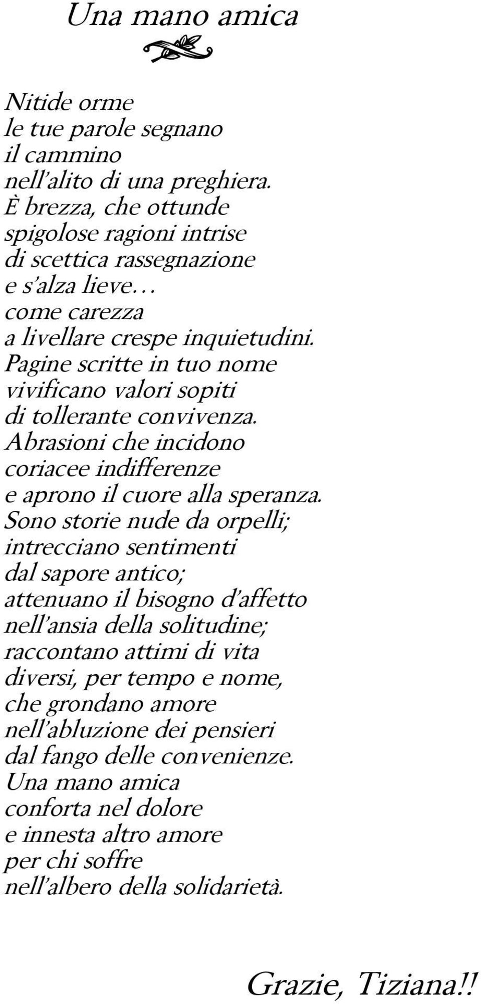 agine scritte in tuo nome vivificano valori sopiti di tollerante convivenza. Abrasioni che incidono coriacee indifferenze e aprono il cuore alla speranza.