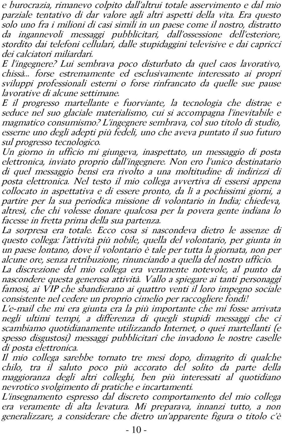 stupidaggini televisive e dai capricci dei calciatori miliardari. E l ingegnere? Lui sembrava poco disturbato da quel caos lavorativo, chissà.