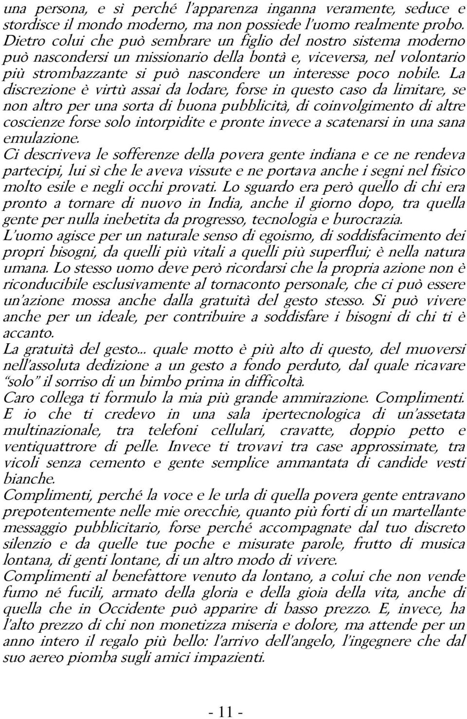 La discrezione è virtù assai da lodare, forse in questo caso da limitare, se non altro per una sorta di buona pubblicità, di coinvolgimento di altre coscienze forse solo intorpidite e pronte invece a