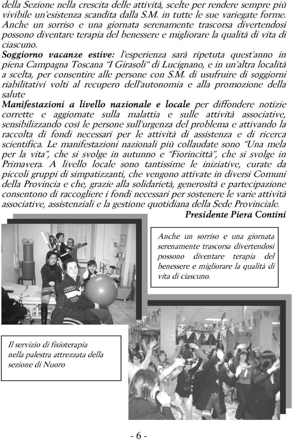 Soggiorno vacanze estive: l esperienza sarà ripetuta quest anno in piena Campagna Toscana I Girasoli di Lucignano, e in un altra località a scelta, per consentire alle persone con S.M.