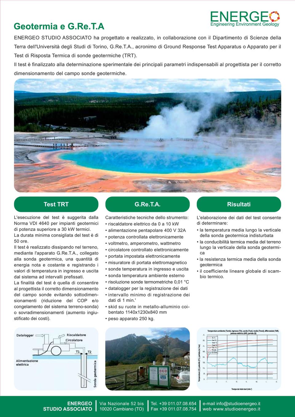 Il test è finalizzato alla determinazione sperimentale dei principali parametri indispensabili al progettista per il corretto dimensionamento del campo sonde geotermiche.