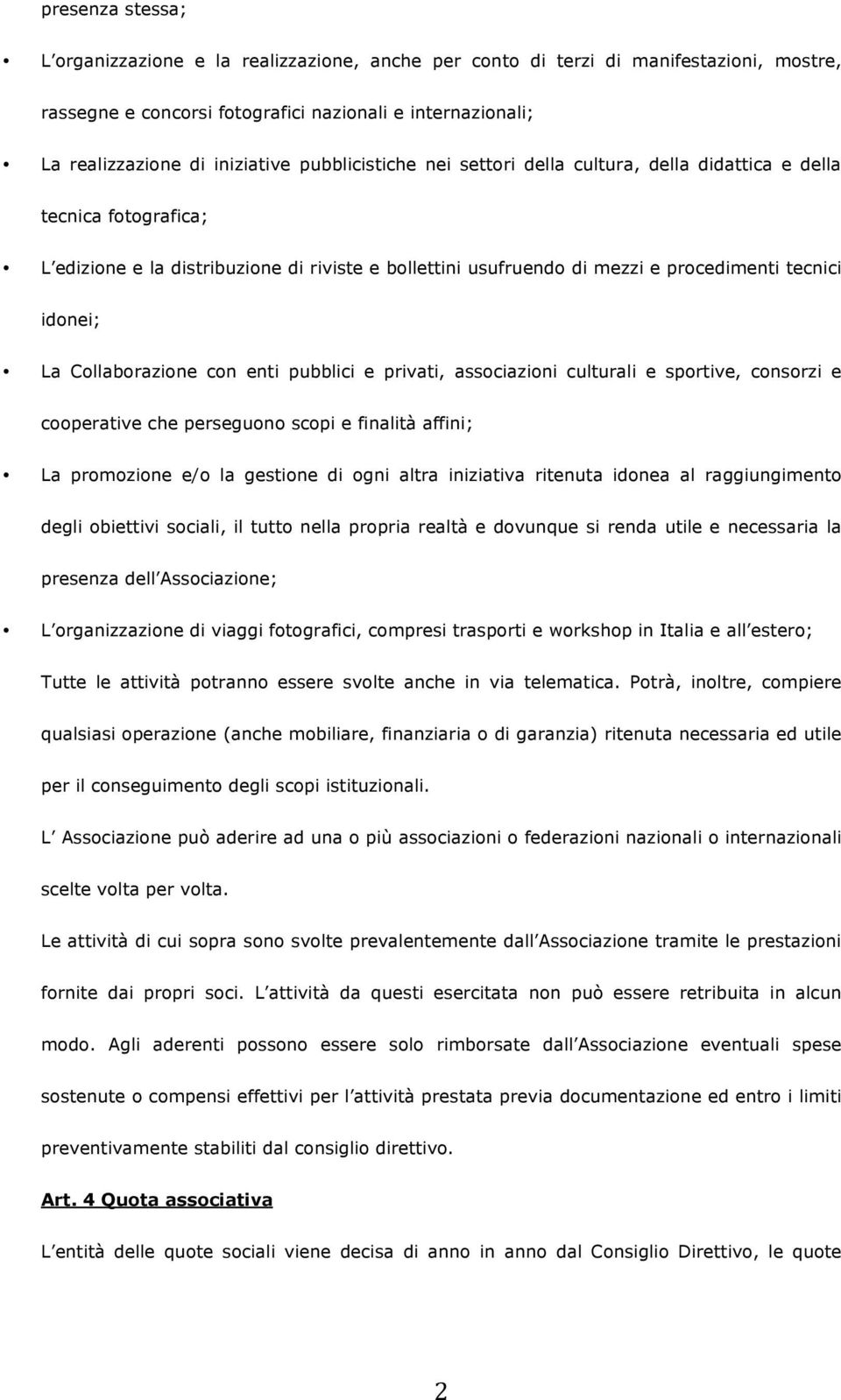 Collaborazione con enti pubblici e privati, associazioni culturali e sportive, consorzi e cooperative che perseguono scopi e finalità affini; La promozione e/o la gestione di ogni altra iniziativa