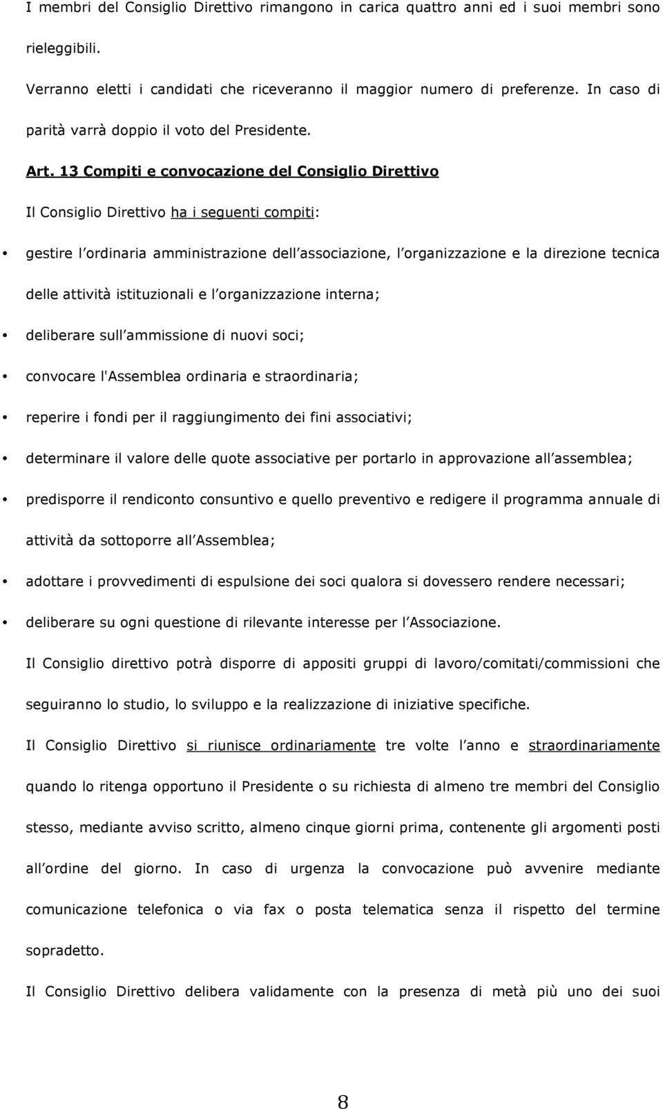 13 Compiti e convocazione del Consiglio Direttivo Il Consiglio Direttivo ha i seguenti compiti: gestire l ordinaria amministrazione dell associazione, l organizzazione e la direzione tecnica delle