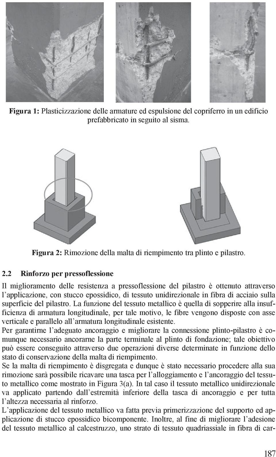 2 Rinforzo per pressoflessione Il miglioramento delle resistenza a pressoflessione del pilastro è ottenuto attraverso l applicazione, con stucco epossidico, di tessuto unidirezionale in fibra di