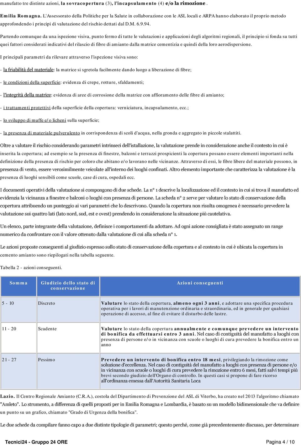 Partendo comunque da una ispezione visiva, punto fermo di tutte le valutazioni e applicazioni degli algoritmi regionali, il principio si fonda su tutti quei fattori considerati indicativi del