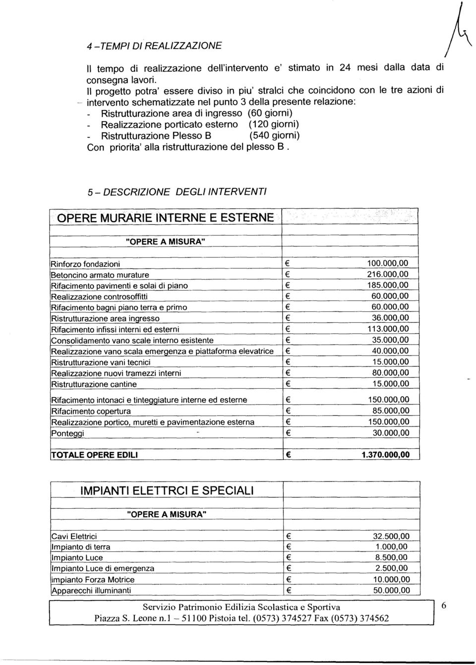 Realizzazione porticato esterno (120 giorni) - Ristrutturazione Plesso B (540 giorni) Con priorita' alla ristrutturazione del plesso B.