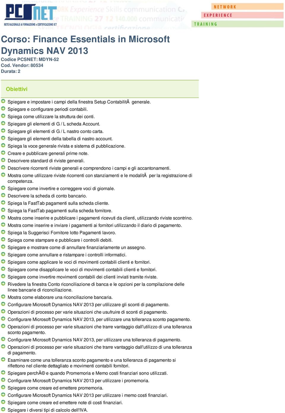 Spiegare gli elementi della tabella di nastro account. Spiega la voce generale rivista e sistema di pubblicazione. Creare e pubblicare generali prime note. Descrivere standard di riviste generali.