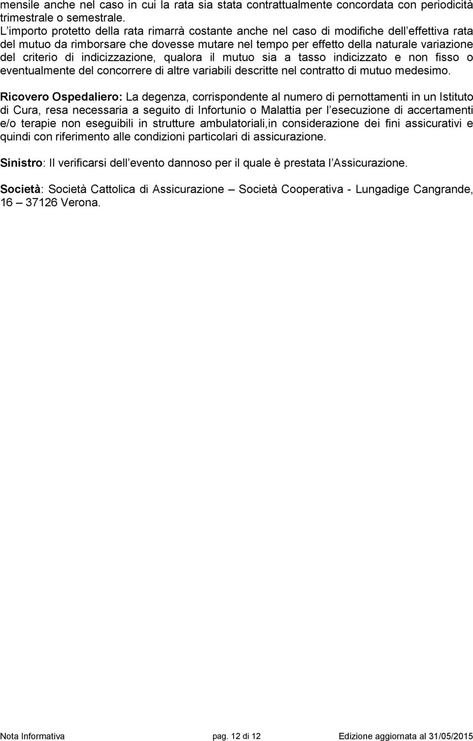 di indicizzazione, qualora il mutuo sia a tasso indicizzato e non fisso o eventualmente del concorrere di altre variabili descritte nel contratto di mutuo medesimo.