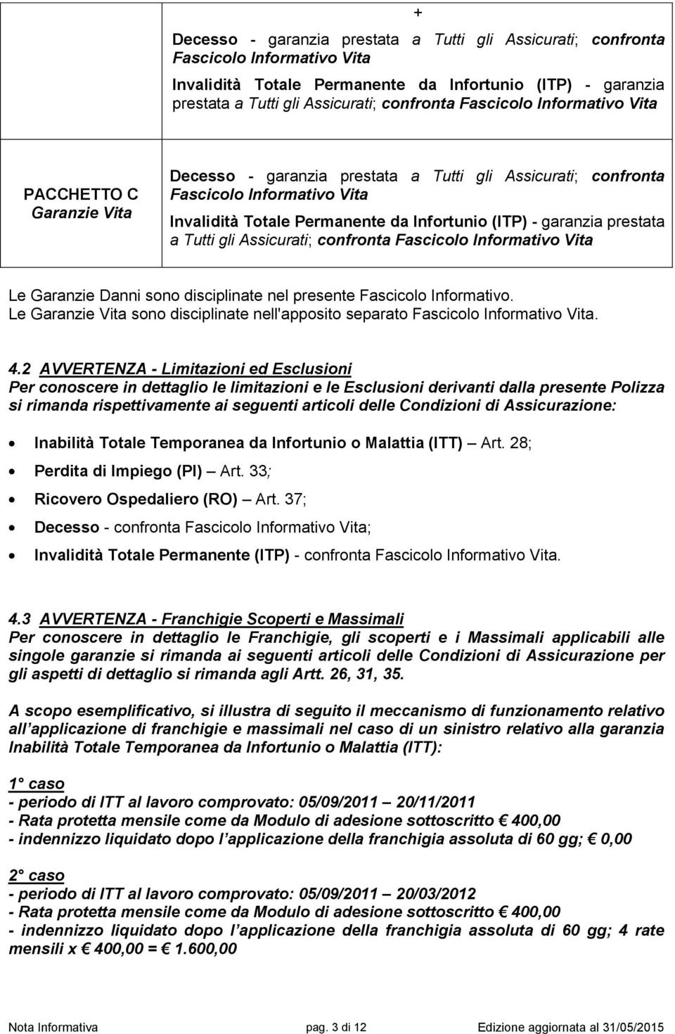 garanzia prestata a Tutti gli Assicurati; confronta Fascicolo Informativo Vita Le Garanzie Danni sono disciplinate nel presente Fascicolo Informativo.