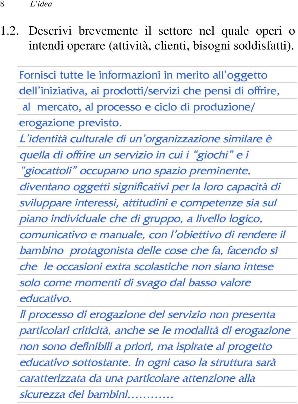 L identità culturale di un organizzazione similare è quella di offrire un servizio in cui i giochi e i giocattoli occupano uno spazio preminente, diventano oggetti significativi per la loro capacità